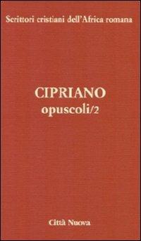 Opuscoli. Vol. 2 - Cipriano di Cartagine (san) - copertina