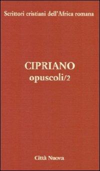 Opuscoli. Vol. 2 - Cipriano di Cartagine (san) - copertina