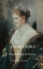 Alessandra. Imperatrice di Russia. Nuova ediz.