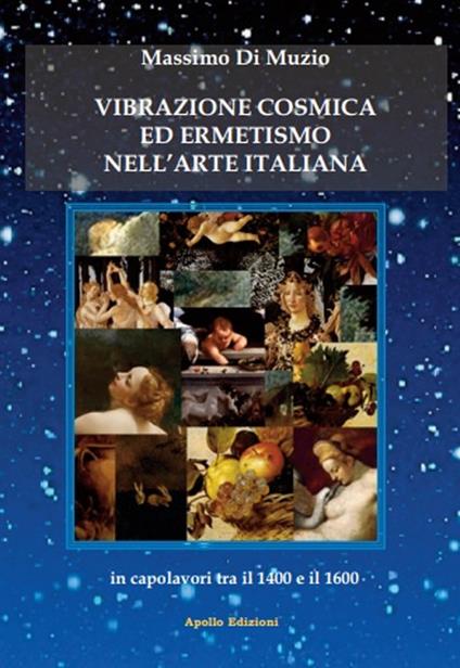 Vibrazione cosmica ed ermetismo nell'arte italiana in capolavori tra il 1400 e il 1600 - Massimo Di Muzio - copertina