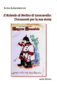 Il Rolando di Berlino di Leoncavallo: documenti per la sua storia - Luisa Longobucco - copertina