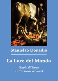 La luce del mondo (Saulo di Tarso e altre storie minime) - Stanislao Donadio - copertina