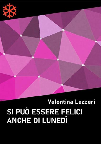 Si può essere felici anche di lunedì - Valentina Lazzeri - ebook
