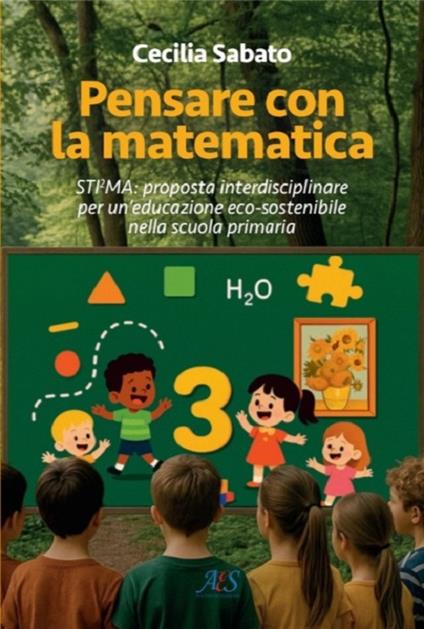 Pensare con la matematica. Sti2ma: proposta interdisciplinare per un’educazione eco-sostenibile nella scuola primaria - Cecilia Sabato - copertina