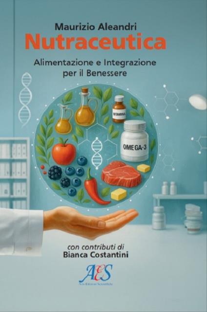 Nutraceutica. Alimentazione e integrazione per il benessere - Maurizio Aleandri,Bianca Costantini - copertina