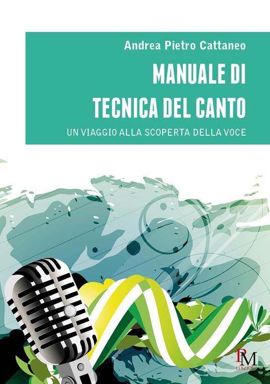 Manuale di tecnica del canto. Un viaggio alla scoperta della voce - Andrea Pietro Cattaneo - copertina