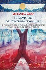 Il risveglio dell'energia femminile. Il percorso della Womb Blessing Mondiale verso la Femminilità Autentica. Ediz. illustrata