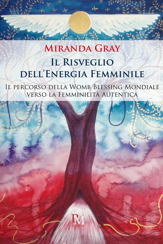 Il risveglio dell'energia femminile. Il percorso della Womb Blessing Mondiale verso la Femminilità Autentica. Ediz. illustrata - Miranda Gray - copertina