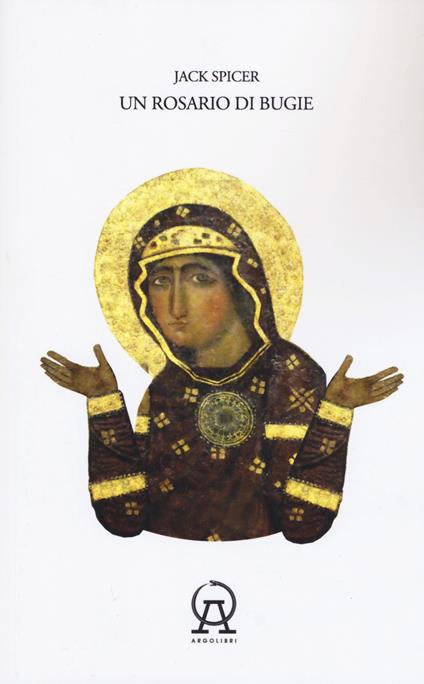 Un rosario di bugie: Ammonimenti-Un libro di musica-Quindici false proposizioni contro Dio. Testo inglese a fronte - Jack Spicer - copertina