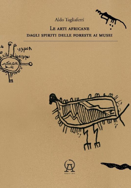 Le arti africane dagli spiriti delle foreste ai musei. Ediz. illustrata - Aldo Tagliaferri - copertina