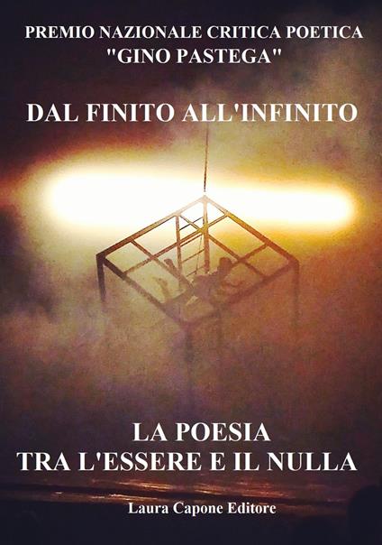 Premio Nazionale di Critica Poetica «Gino Pastega». Dal finito all'infinito. La poesia tra l'essere e il nulla - copertina