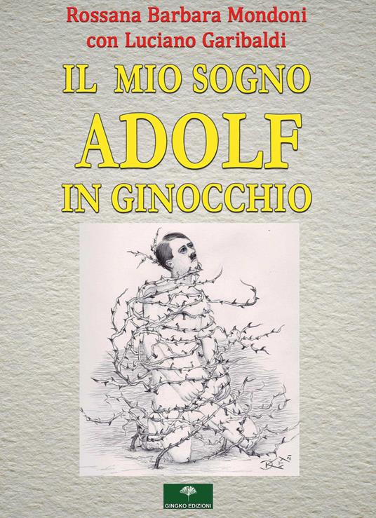 Il mio sogno. Adolf in ginocchio - Rossana Barbara Mondoni,Luciano Garibaldi - copertina