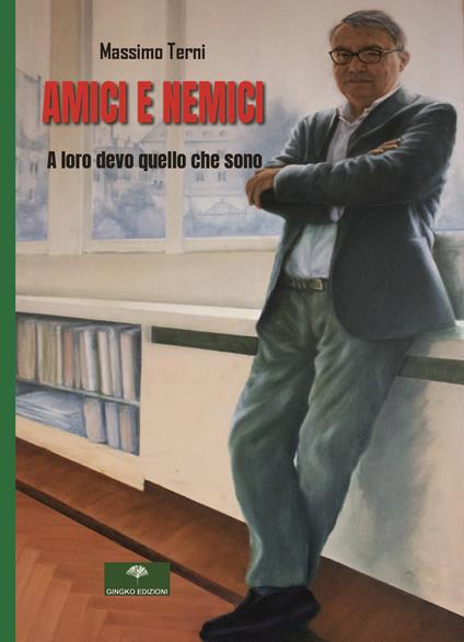 Amici e nemici. A loro devo quello che sono - Massimo Terni - copertina