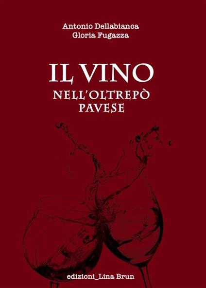 Il vino nell'Oltrepo Pavese - Antonio Dellabianca,Gloria Fugazza,Lina Brun - ebook