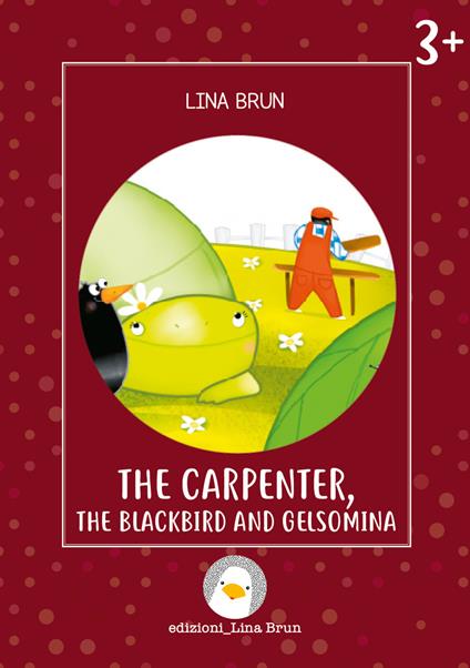 The carpenter, the blackbird and Gelsomina. Ediz. a colori - Lina Brun - copertina