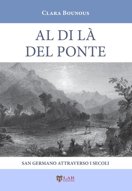 Al di là del ponte. San Germano attraverso i secoli - Clara Bounous - copertina