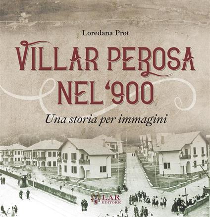 Villar Perosa nel '900. Una storia per immagini. Ediz. illustrata - Loredana Prot - copertina