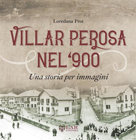 Villar Perosa nel '900. Una storia per immagini. Ediz. illustrata - Loredana Prot - copertina