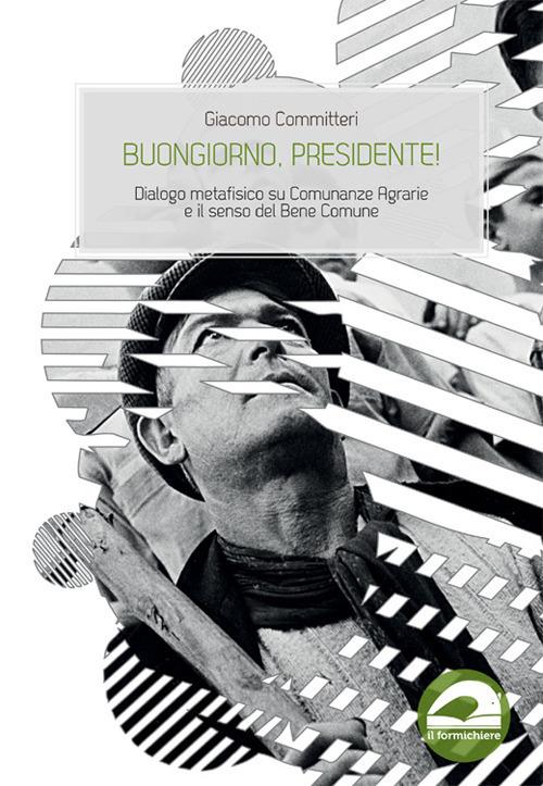 Buongiorno, presidente! Dialogo metafisico su Comunanze Agrarie e il senso del Bene Comune - Giacomo Committeri - copertina