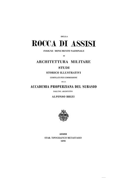 Rocca di Assisi. Insigne monumento nazionale di architettura militare. Studi Storico Illustrativi compilati per Commissione della Accademia Properziana del Subasio dall’ing. Architetto Alfonso Brizi - Alfonso Brizi - copertina