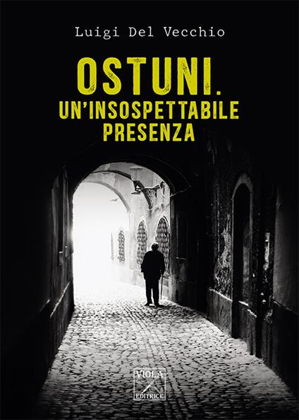 Ostuni. Un'insospettabile presenza. Delitti nella città bianca - Luigi Del Vecchio - copertina