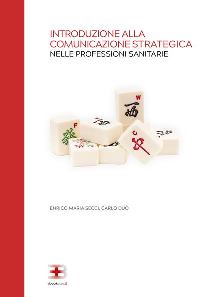 Introduzione alla comunicazione strategica nelle professioni sanitarie - Carlo Duò,Enrico Maria Secci - copertina