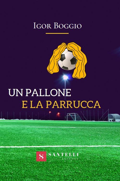 Un pallone e la parrucca - Igor Boggio - copertina