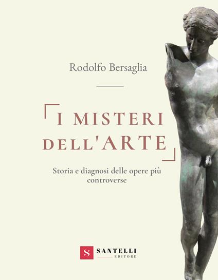 I misteri dell'arte. Storia e diagnosi delle opere più controverse - Rodolfo Bersaglia - copertina