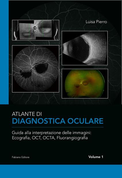 Atlante di diagnostica oculare. Vol. 1: Guida alla interpretazione delle immagini: Ecografia, OCT, OCTA, Florangiografia. - Luisa Pierro - copertina
