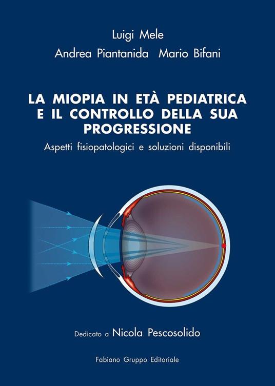 La miopia in età pediatrica e il controllo della sua progressione. Aspetti fisiopatologici e soluzioni disponibili - Luigi Mele,Andrea Piantanida,Mario Bifani - copertina