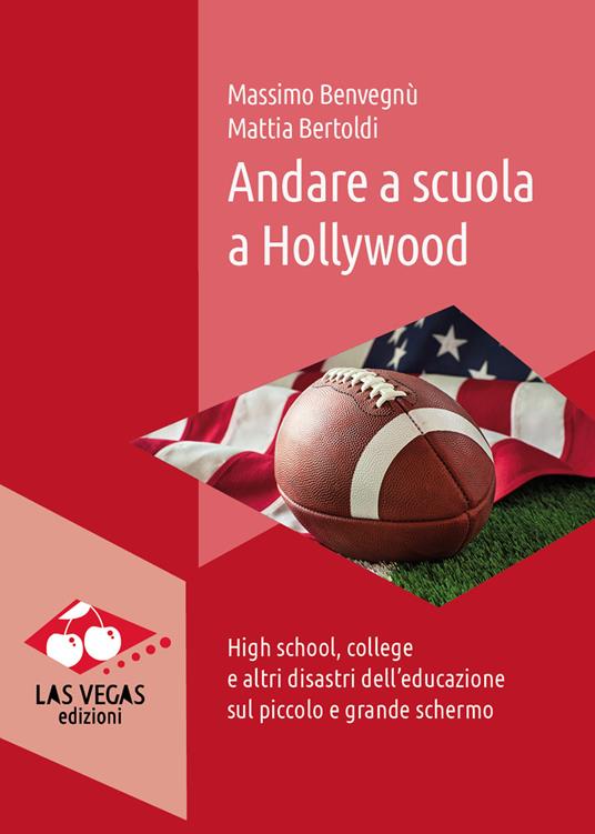 Andare a scuola a Hollywood. High school, college e altri disastri dell'educazione sul piccolo e grande schermo - Massimo Benvegnù,Mattia Bertoldi - ebook