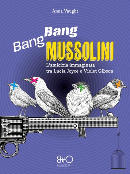 Bang Bang Mussolini. L'amicizia immaginata tra Lucia Joyce e Violet Gibson - Anna Vaught,Cristina Cigognini - ebook