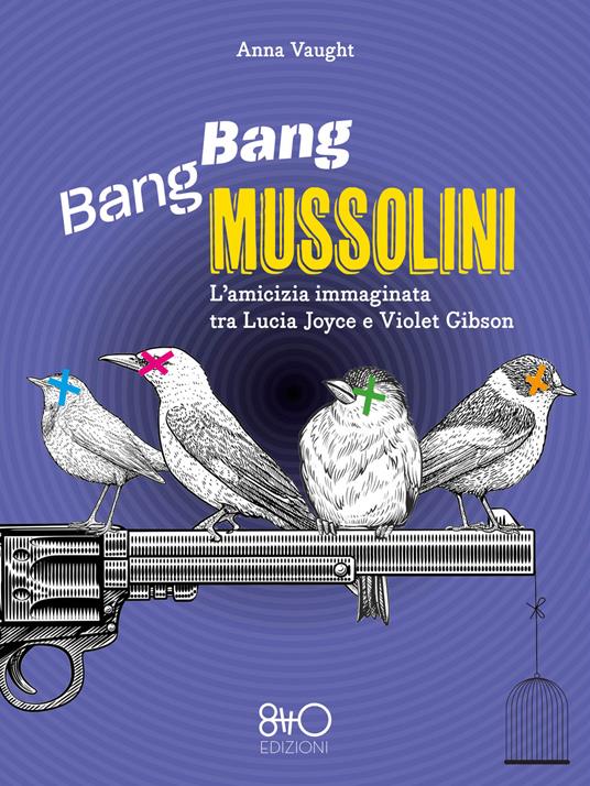 Bang Bang Mussolini. L'amicizia immaginata tra Lucia Joyce e Violet Gibson - Anna Vaught,Cristina Cigognini - ebook