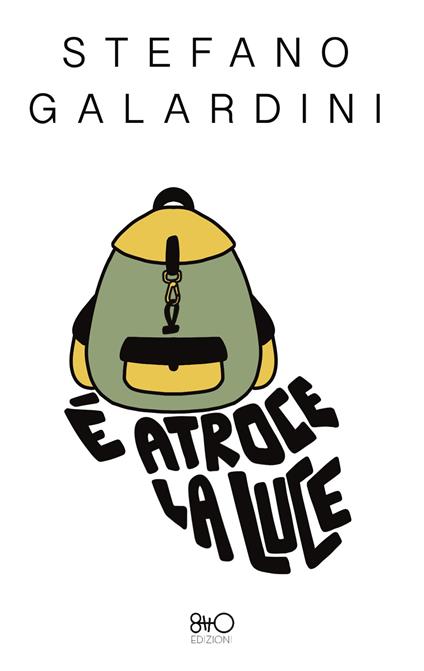 È atroce la luce - Stefano Galardini - copertina