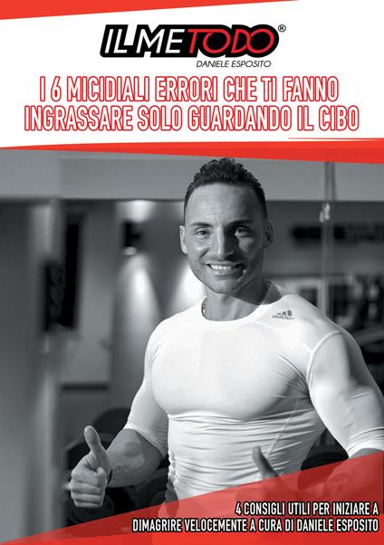 I 6 errori che ti fanno ingrassare solo guardando il cibo. 4 consigli per iniziare a dimagrire velocemente - Daniele Esposito - copertina