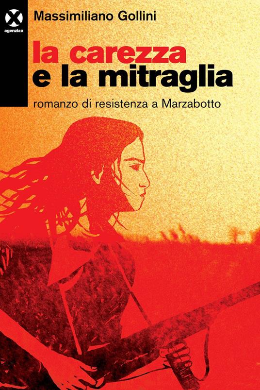 La carezza e la mitraglia. Romanzo di resistenza a Marzabotto - Massimiliano Gollini - ebook