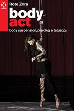 Body act. Body suspension, piercing e tatuaggi. Ediz. a colori