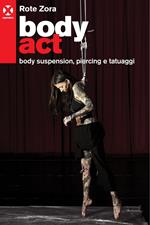 Body act. Body suspension, piercing e tatuaggi. Ediz. illustrata