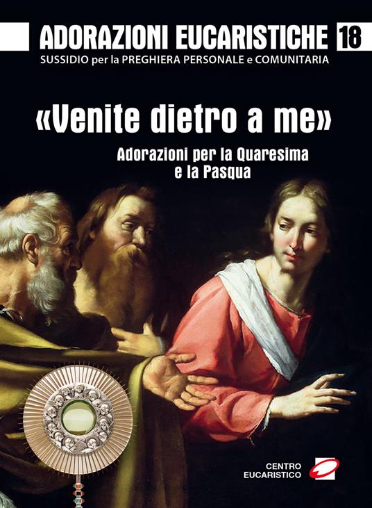 Adorazioni eucaristiche. «Venite dietro a me». Adorazioni per la Quaresima e la Pasqua. Vol. 18 - copertina