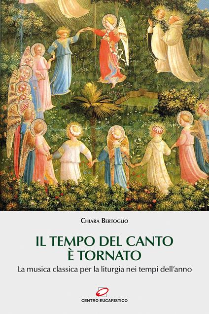 Il tempo del canto è tornato. La musica classica per la liturgia nei tempi dell’anno - Chiara Bertoglio - copertina