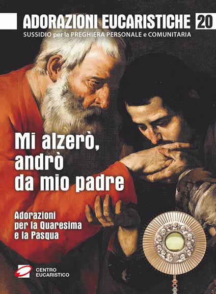Mi alzerò, andrò da mio padre. Adorazioni per la Quaresima e la Pasqua - copertina