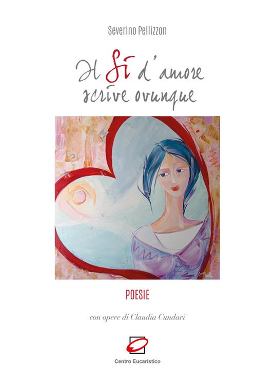 Il sì d’amore scrive ovunque - Severino Pellizzon,Claudia Cundari - copertina