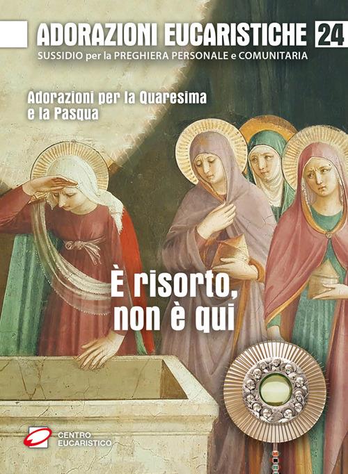 Adorazioni eucaristiche. È risorto, non è qui. Adorazioni per la Quaresima e la Pasqua - copertina