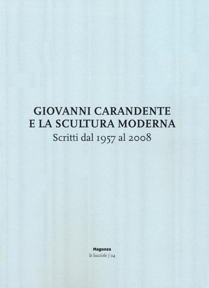 Giovanni Carandente e la scultura moderna. Scritti dal 1957 al 2008 - Giovanni Carandente,Assunta Porciani,Marco Tonelli - copertina