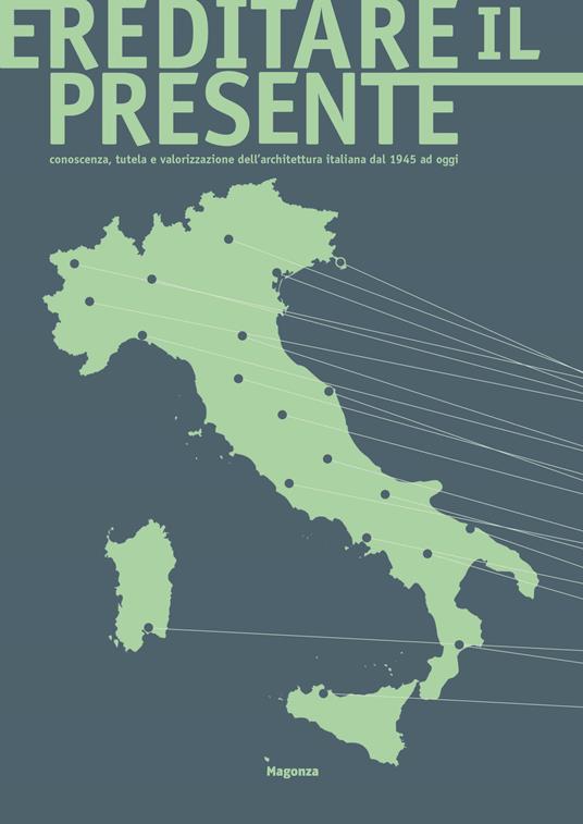 Ereditare il presente. Conoscenza, tutela e valorizzazione dell’architettura italiana dal 1945 ad oggi. Ediz. illustrata - copertina