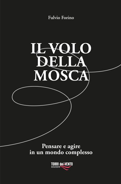 Il volo della mosca. Pensare e agire in un mondo complesso - Fulvio Forino - copertina