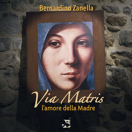 Via matris. L'amore della madre - Bernardino Zanella - copertina