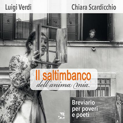 Il saltimbanco dell'anima mia. Breviario per poveri e poeti - Luigi Verdi,Antonia Chiara Scardicchio - copertina