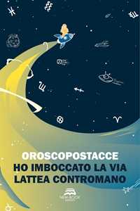 Libro Ho imboccato la Via Lattea contromano Oroscopostacce