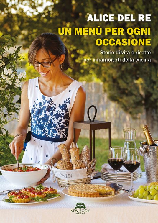 Un menù per ogni occasione. Storie di vita e ricette per innamorarti della cucina - Alice Del Re - copertina